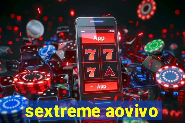 sextreme aovivo